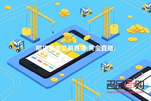 現貨黃金投資直播(現貨黃金投資直播視頻)